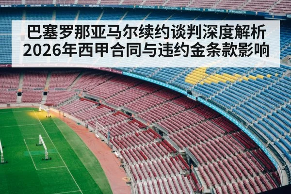 巴塞罗那亚马尔续约谈判深度解析 2026年西甲合同与违约金条款影响
